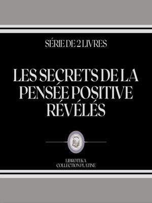 cover image of LES SECRETS DE LA PENSÉE POSITIVE RÉVÉLÉS (SÉRIE DE 2 LIVRES)